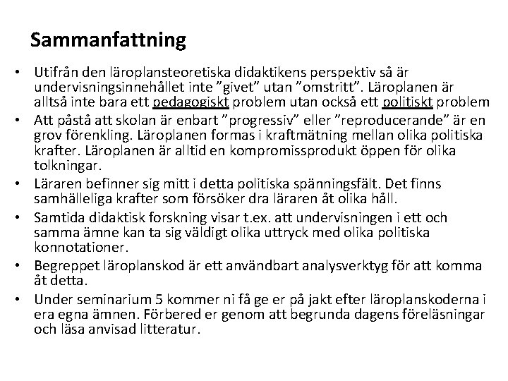 Sammanfattning • Utifrån den läroplansteoretiska didaktikens perspektiv så är undervisningsinnehållet inte ”givet” utan ”omstritt”.