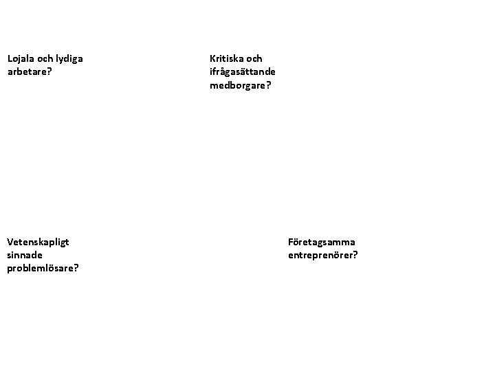 Lojala och lydiga arbetare? Vetenskapligt sinnade problemlösare? Kritiska och ifrågasättande medborgare? Företagsamma entreprenörer? 