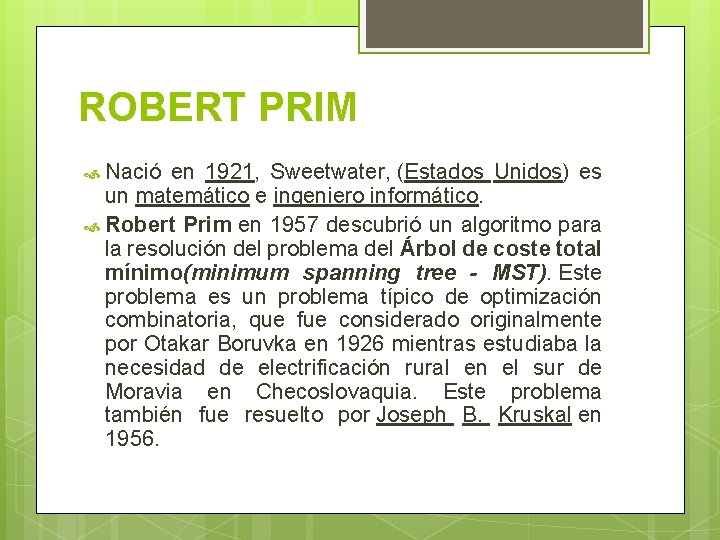ROBERT PRIM Nació en 1921, Sweetwater, (Estados Unidos) es un matemático e ingeniero informático. ROBERT PRIM Nació en 1921, Sweetwater, (Estados Unidos) es un matemático e ingeniero informático.