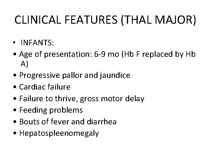 CLINICAL FEATURES (THAL MAJOR) • INFANTS: • Age of presentation: 6 -9 mo (Hb