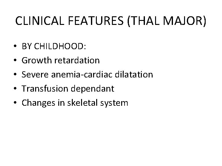 CLINICAL FEATURES (THAL MAJOR) • • • BY CHILDHOOD: Growth retardation Severe anemia-cardiac dilatation