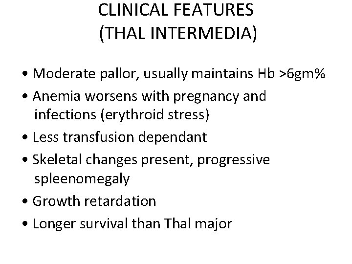 CLINICAL FEATURES (THAL INTERMEDIA) • Moderate pallor, usually maintains Hb >6 gm% • Anemia
