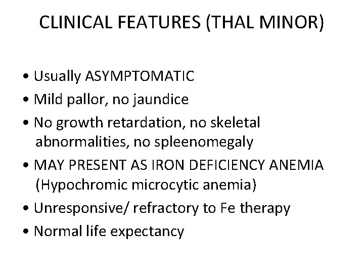 CLINICAL FEATURES (THAL MINOR) • Usually ASYMPTOMATIC • Mild pallor, no jaundice • No