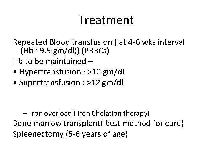 Treatment Repeated Blood transfusion ( at 4 -6 wks interval (Hb~ 9. 5 gm/dl))