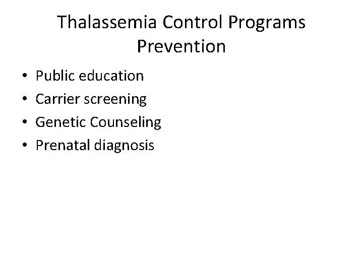 Thalassemia Control Programs Prevention • • Public education Carrier screening Genetic Counseling Prenatal diagnosis