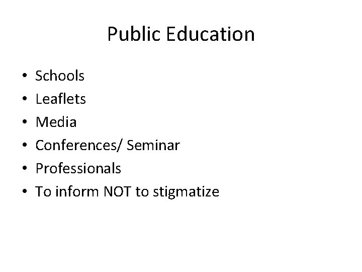 Public Education • • • Schools Leaflets Media Conferences/ Seminar Professionals To inform NOT