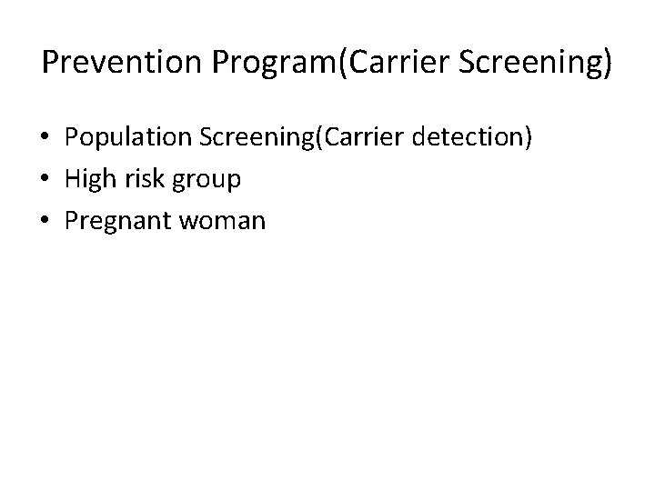 Prevention Program(Carrier Screening) • Population Screening(Carrier detection) • High risk group • Pregnant woman