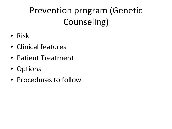 Prevention program (Genetic Counseling) • • • Risk Clinical features Patient Treatment Options Procedures