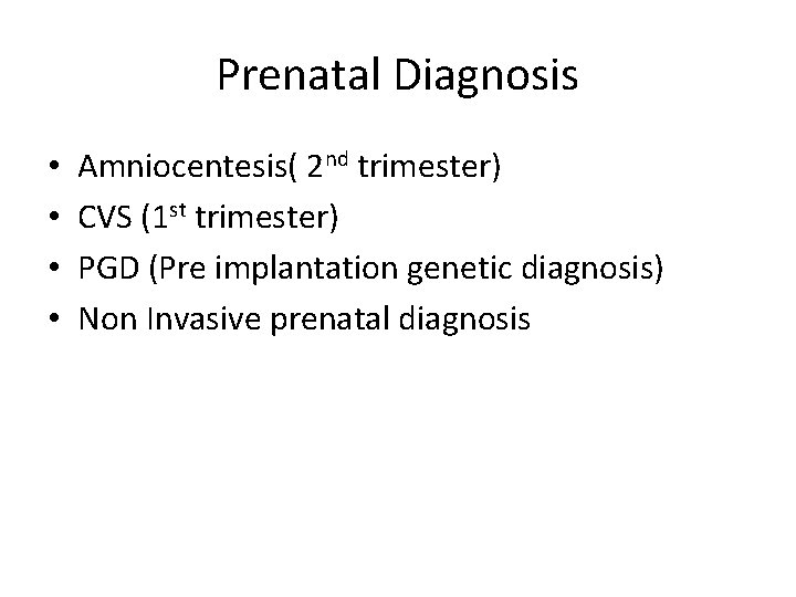 Prenatal Diagnosis • • Amniocentesis( 2 nd trimester) CVS (1 st trimester) PGD (Pre