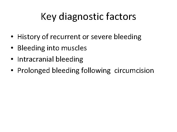 Key diagnostic factors • • History of recurrent or severe bleeding Bleeding into muscles