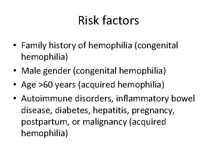 Risk factors • Family history of hemophilia (congenital hemophilia) • Male gender (congenital hemophilia)