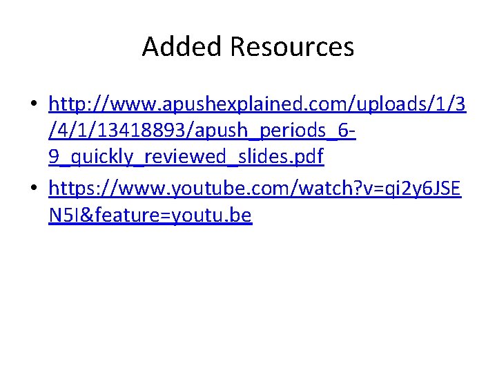 Added Resources • http: //www. apushexplained. com/uploads/1/3 /4/1/13418893/apush_periods_69_quickly_reviewed_slides. pdf • https: //www. youtube. com/watch?