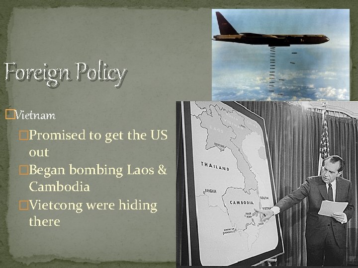 Foreign Policy �Vietnam �Promised to get the US out �Began bombing Laos & Cambodia