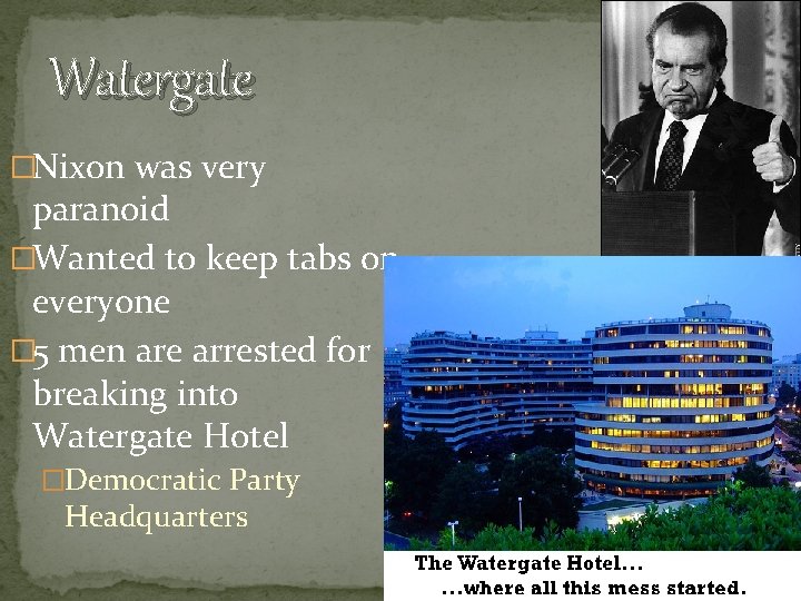 Watergate �Nixon was very paranoid �Wanted to keep tabs on everyone � 5 men