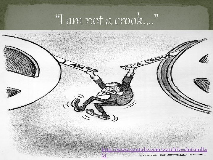 “I am not a crook…. ” http: //www. youtube. com/watch? v=sh 163 n 1