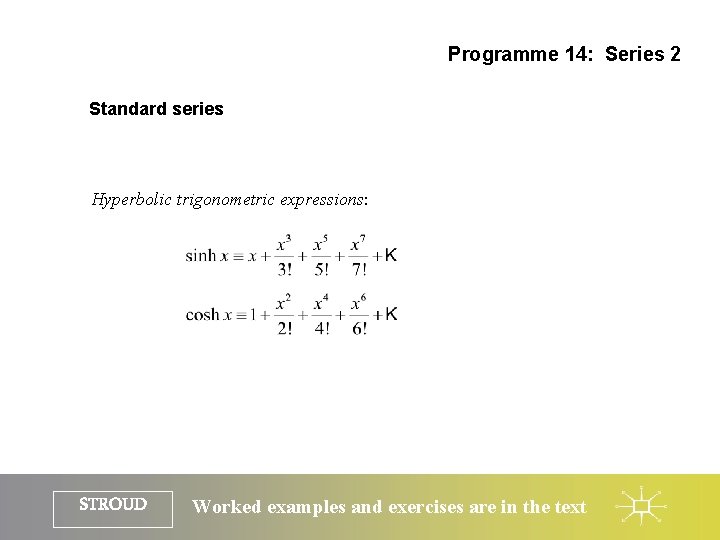 Programme 14: Series 2 Standard series Hyperbolic trigonometric expressions: STROUD Worked examples and exercises