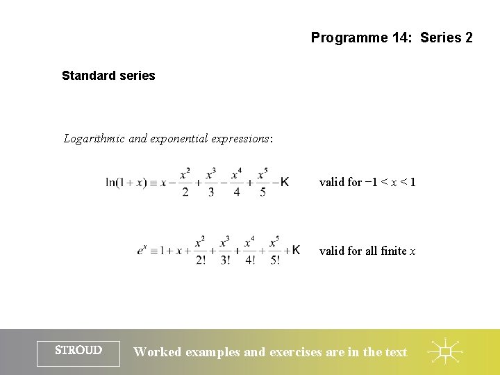 Programme 14: Series 2 Standard series Logarithmic and exponential expressions: valid for − 1