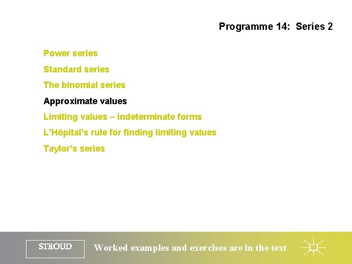 Programme 14: Series 2 Power series Standard series The binomial series Approximate values Limiting