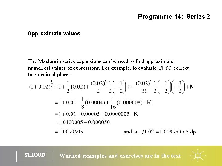 Programme 14: Series 2 Approximate values The Maclaurin series expansions can be used to