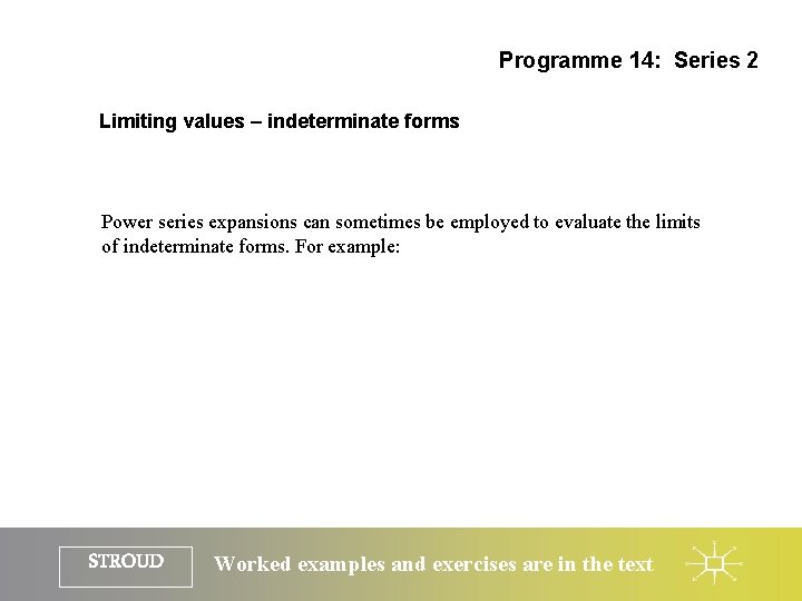 Programme 14: Series 2 Limiting values – indeterminate forms Power series expansions can sometimes