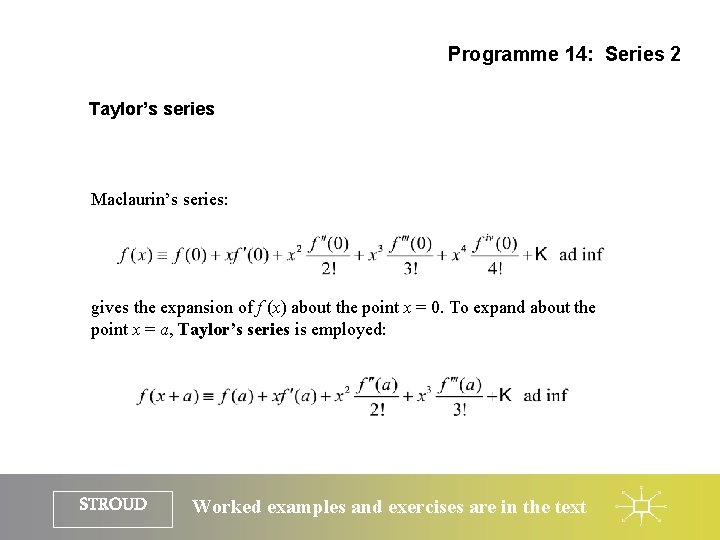 Programme 14: Series 2 Taylor’s series Maclaurin’s series: gives the expansion of f (x)