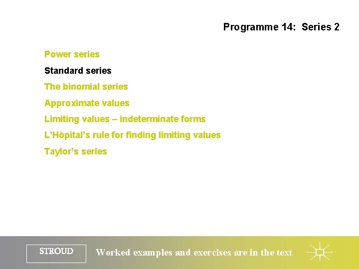 Programme 14: Series 2 Power series Standard series The binomial series Approximate values Limiting