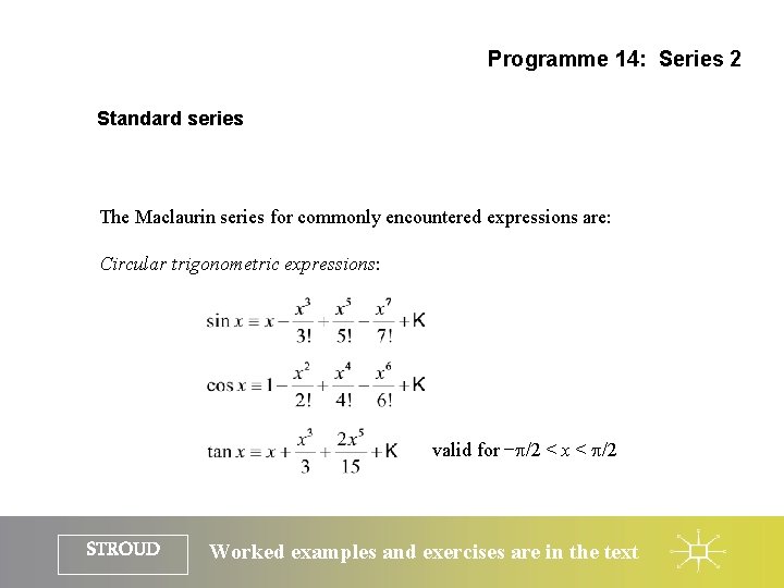 Programme 14: Series 2 Standard series The Maclaurin series for commonly encountered expressions are: