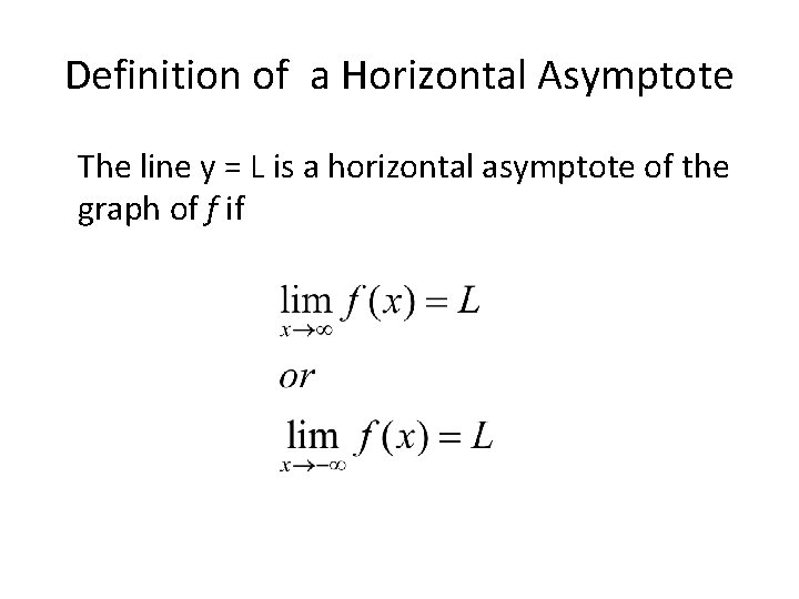 Definition of a Horizontal Asymptote The line y = L is a horizontal asymptote