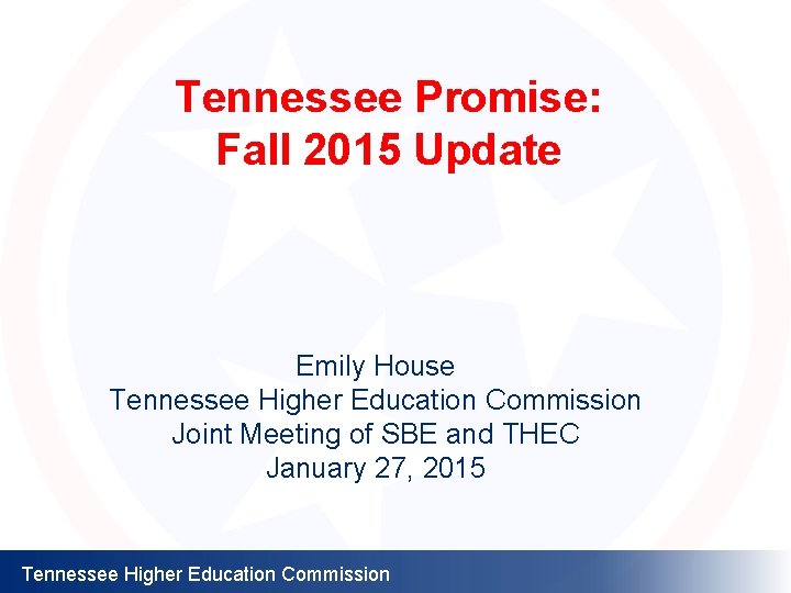 Tennessee Promise: Fall 2015 Update Emily House Tennessee Higher Education Commission Joint Meeting of