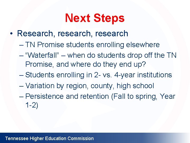 Next Steps • Research, research – TN Promise students enrolling elsewhere – “Waterfall” –