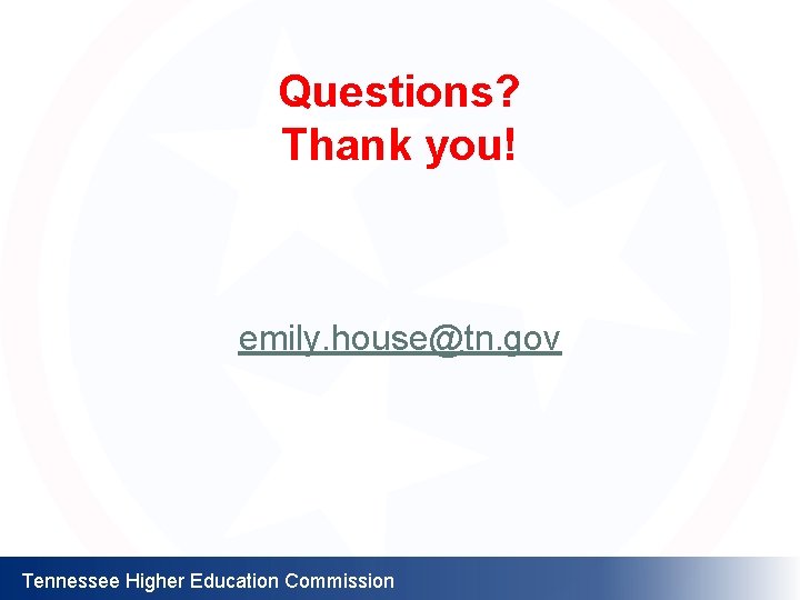 Questions? Thank you! emily. house@tn. gov Tennessee Higher Education Commission 