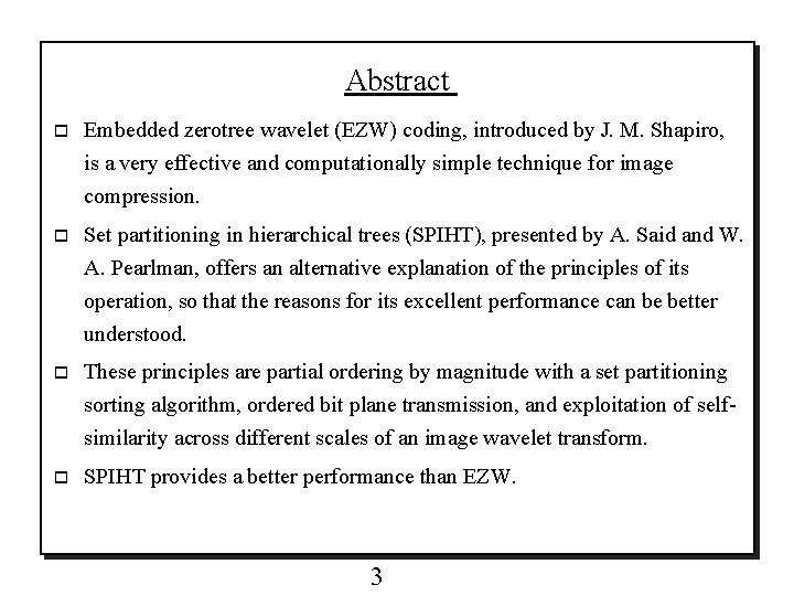 Abstract o Embedded zerotree wavelet (EZW) coding, introduced by J. M. Shapiro, is a