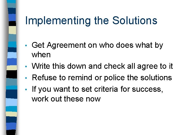 Implementing the Solutions Get Agreement on who does what by when • Write this