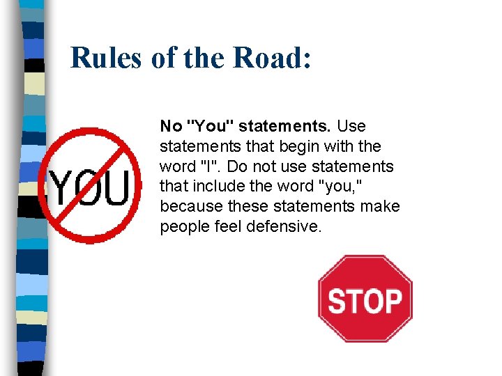 Rules of the Road: No "You" statements. Use statements that begin with the word