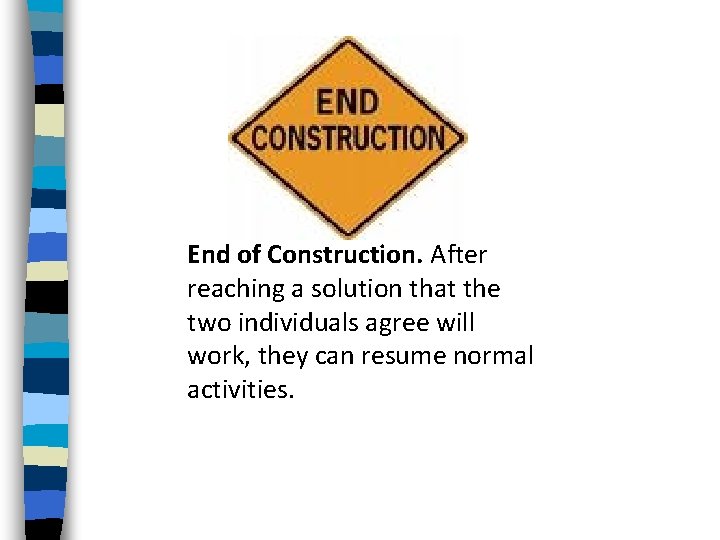 End of Construction. After reaching a solution that the two individuals agree will work,