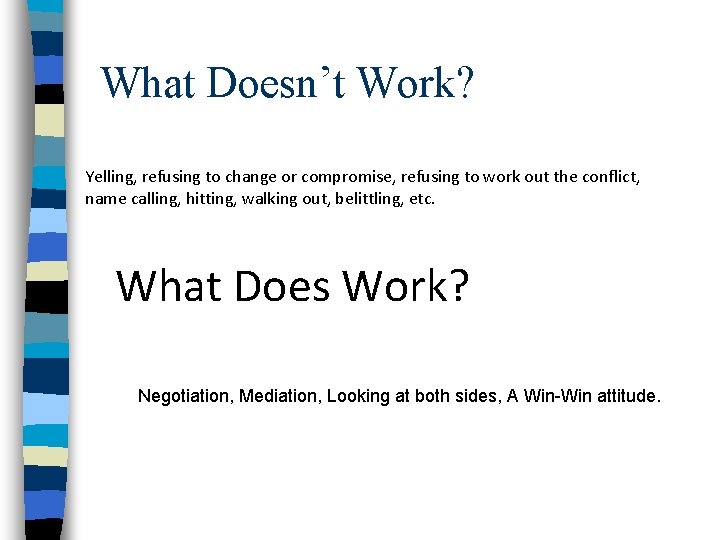 What Doesn’t Work? Yelling, refusing to change or compromise, refusing to work out the