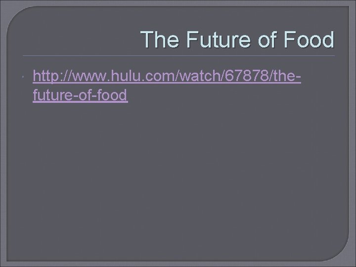 The Future of Food http: //www. hulu. com/watch/67878/thefuture-of-food 