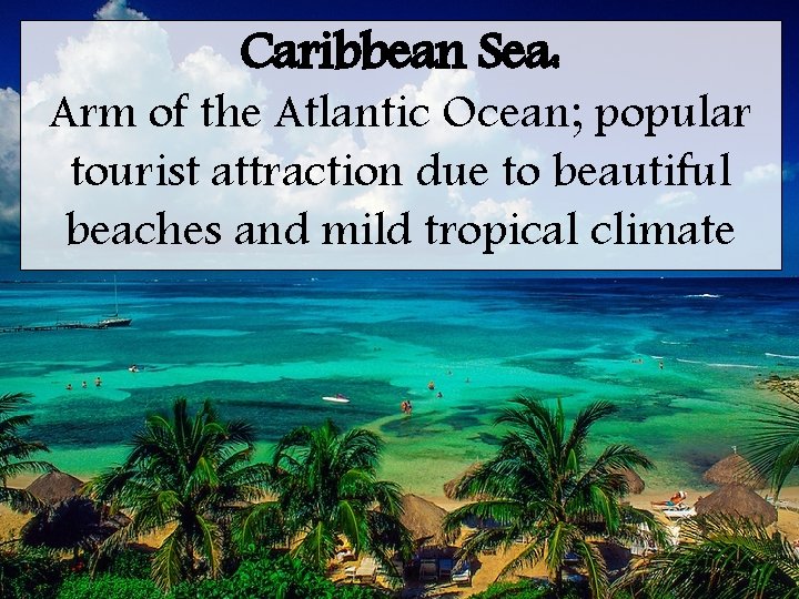 Caribbean Sea: Arm of the Atlantic Ocean; popular tourist attraction due to beautiful beaches