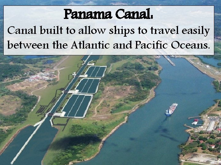 Panama Canal: Canal built to allow ships to travel easily between the Atlantic and