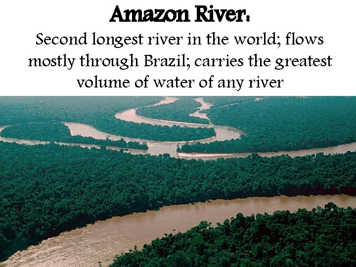 Amazon River: Second longest river in the world; flows mostly through Brazil; carries the