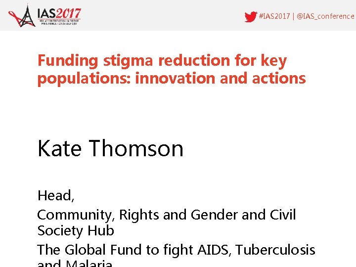 #IAS 2017 | @IAS_conference Funding stigma reduction for key populations: innovation and actions Kate