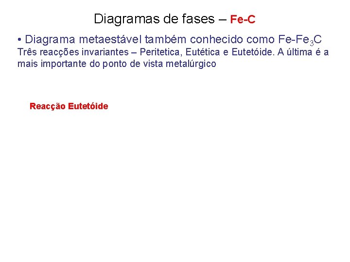 Diagramas de fases – Fe-C • Diagrama metaestável também conhecido como Fe-Fe 3 C
