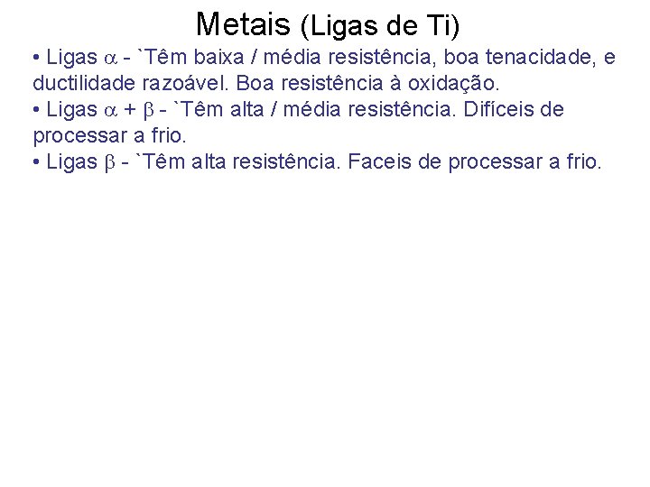 Metais (Ligas de Ti) • Ligas - `Têm baixa / média resistência, boa tenacidade,