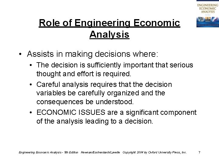 Role of Engineering Economic Analysis • Assists in making decisions where: • The decision