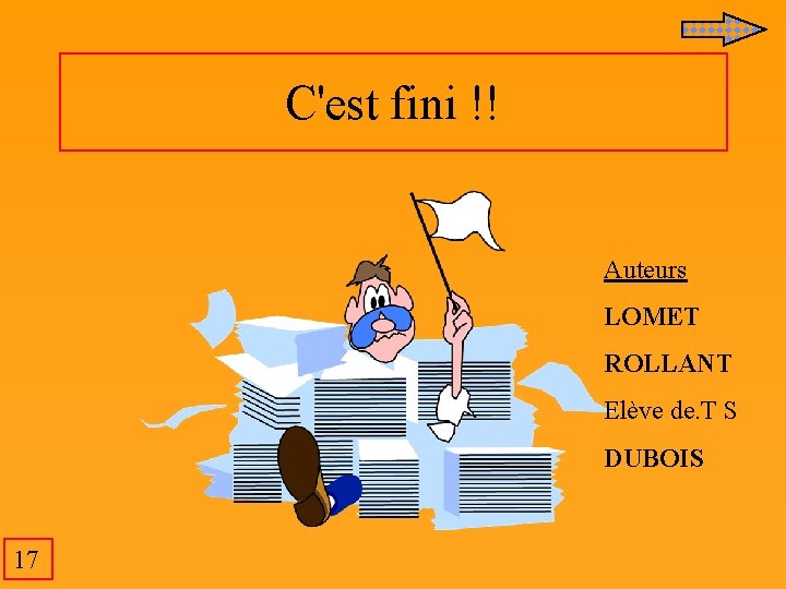 C'est fini !! Auteurs LOMET ROLLANT Elève de. T S DUBOIS 17 C'est fini !! Auteurs LOMET ROLLANT Elève de. T S DUBOIS 17