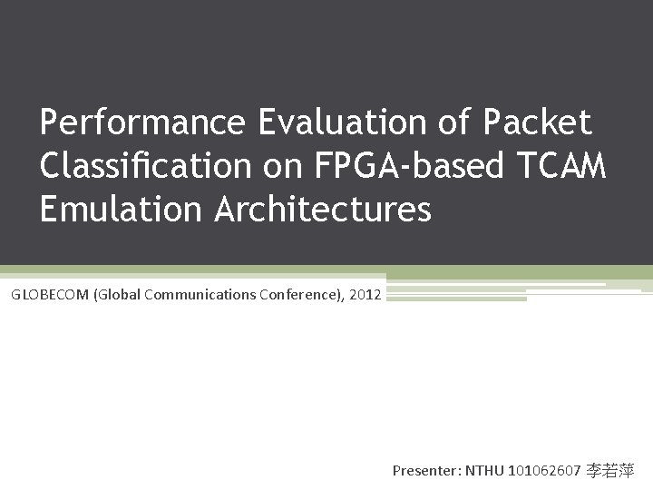 Performance Evaluation of Packet Classiﬁcation on FPGA-based TCAM Emulation Architectures GLOBECOM (Global Communications Conference),