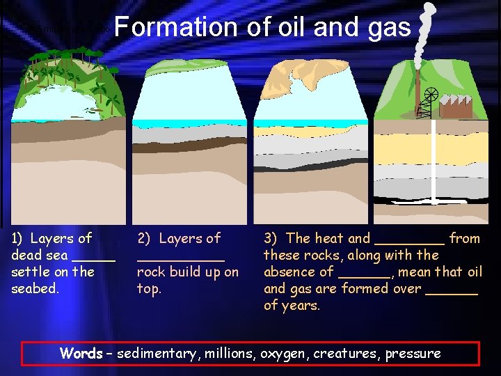 Formation of oil and gas 1) Layers of dead sea _____ settle on the