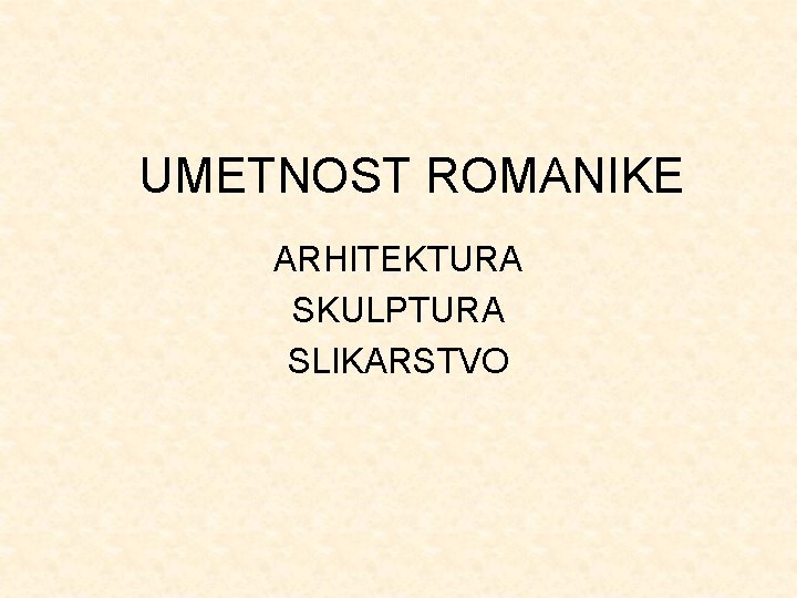 UMETNOST ROMANIKE ARHITEKTURA SKULPTURA SLIKARSTVO 
