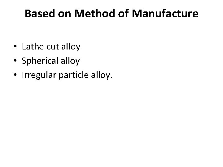 Based on Method of Manufacture • Lathe cut alloy • Spherical alloy • Irregular Based on Method of Manufacture • Lathe cut alloy • Spherical alloy • Irregular