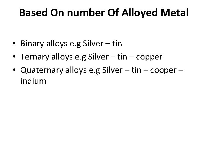 Based On number Of Alloyed Metal • Binary alloys e. g Silver – tin Based On number Of Alloyed Metal • Binary alloys e. g Silver – tin